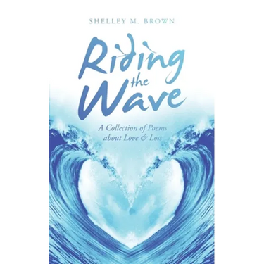 Riding the Wave: A Collection of Poems About Love & Loss