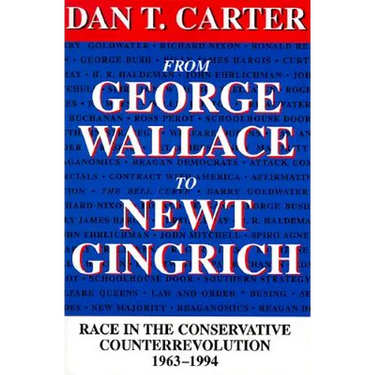 From George Wallace to Newt Gingrich: Race in the Conservative Counterrevolution, 1963--1994 (Revised)
