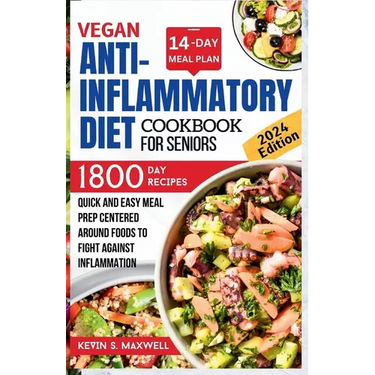 Vegan Anti-inflammatory Diet Cookbook For Seniors: Quick and Easy Meal Prep Centered Around Foods To Fight Against Inflammation