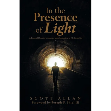 In the Presence of Light: A Funeral Director's Journey from Mourning to Mediumship
