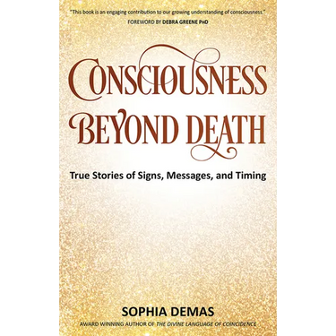 Consciousness Beyond Death: True Stories of Signs, Messages, and Timing