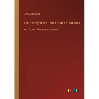 The History of the United States of America: Vol. 2: John Adams and Jefferson