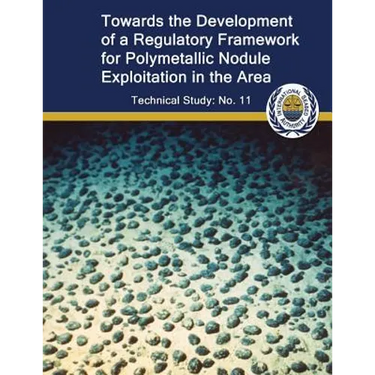Toward the Development of a Regulatory Framework for Polymetallic Nodule Exploitation in the Area: ISA Technical Study No: 11