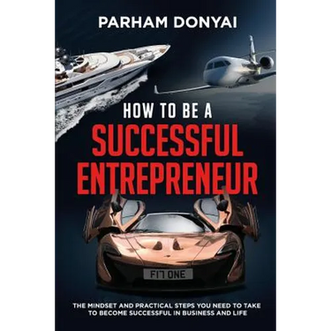 How to be a Successful Entrepreneur: The mindset and practical steps you need to take to become successful in business and life