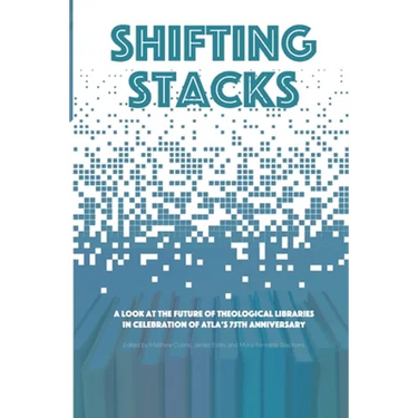 Shifting Stacks: A Look at the Future of Theological Libraries in Celebration of Atla's 75th Anniversary