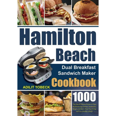 Hamilton Beach Dual Breakfast Sandwich Maker Cookbook: 1000-Day Easy & Delicious Recipes to Enjoy Mouthwatering Omelets, Sandwiches, Burgers, and More