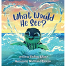What Would He See?