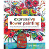 Expressive Flower Painting: Simple Mixed Media Techniques for Bold Beautiful Blooms
