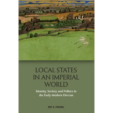 Local States in an Imperial World: Identity, Society and Politics in the Early Modern Deccan
