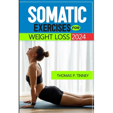 Somatic exercises for weight loss 2024: Discover how to tap into your body's innate wisdom, Revolutionize your relationship with exercise and Restore