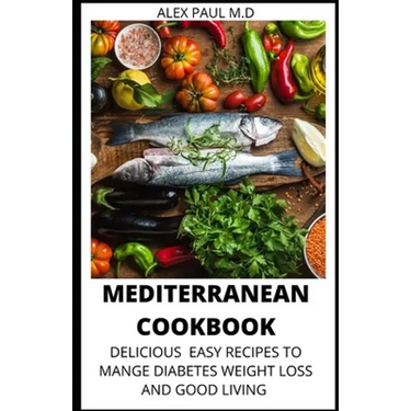 Mediterranean Cookbook: 7o Delicious Easy Mediterranean Diet Recipes for Weight Loss Managing Diabetes for Good Living