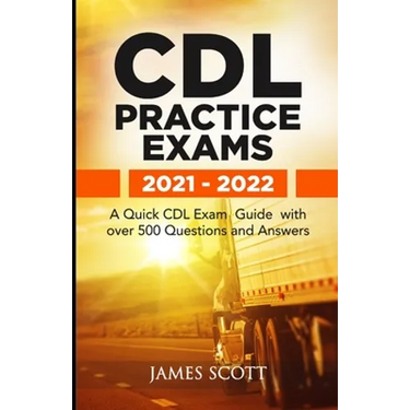 CDL Practice Exams 2021 - 2022: A Quick CDL Exam Guide with over 500 Questions and Answers