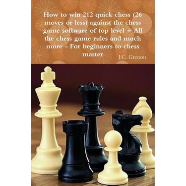 How to win 212 quick chess (26 moves or less) against the high chess software + All the chess rules and much more