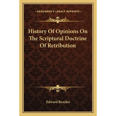 History Of Opinions On The Scriptural Doctrine Of Retribution