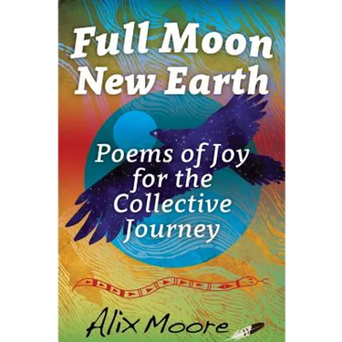 Full Moon, New Earth: Poems of Joy for the Collective Journey