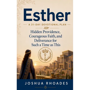 Esther- A 31-Day Devotional Plan - Hidden Providence, Courageous Faith, and Deliverance for Such a Time as This