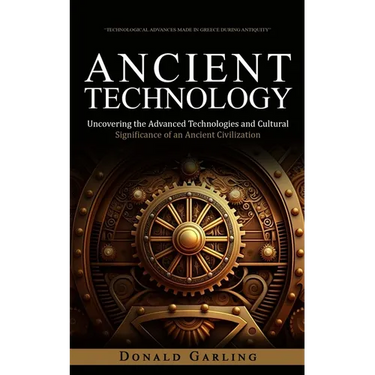 Ancient Technology: Technological Advances Made in Greece During Antiquity (Uncovering the Advanced Technologies and Cultural Significance