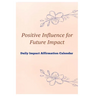 Positive Influence for Future Impact Daily Impact Affirmation Calendar