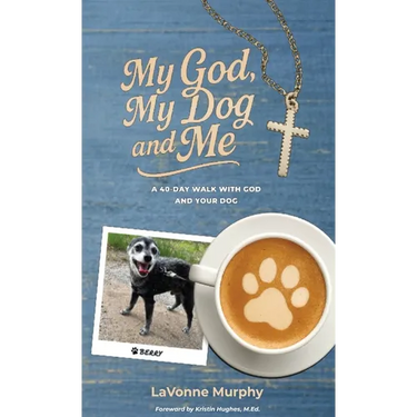 My God, My Dog And Me: A 40-Day Walk with God and Your Dog