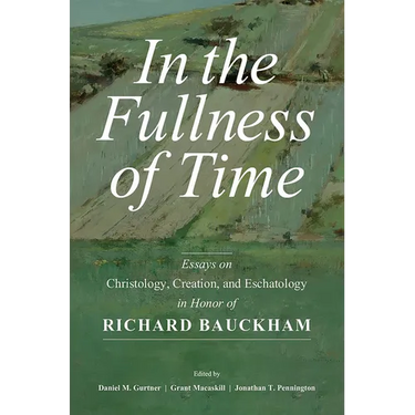In the Fullness of Time: Essays on Christology, Creation, and Eschatology in Honor of Richard Bauckham