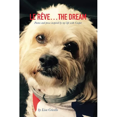 Le Rêve...The Dream: Poems and prose inspired by my life with Cooper