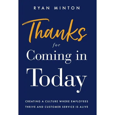 Thanks for Coming in Today: Creating a Culture Where Employees Thrive & Customer Service is Alive
