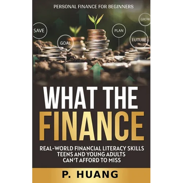 What the Finance (Personal Finance for Beginners): Real-World Financial Literacy Skills Teens and Young Adults Can't Afford to Miss