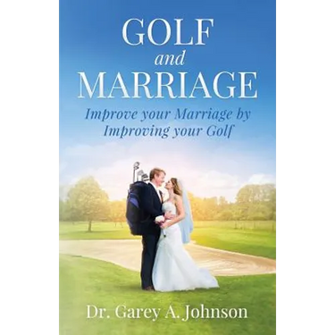 Golf and Marriage: Improve Your Marriage by Improving Your Golf