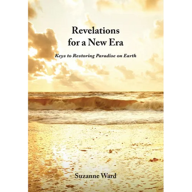 Revelations for a New Era: Keys to Restoring Paradise on Earth