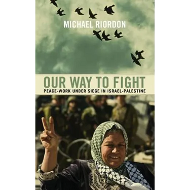 Our Way To Fight: Peace-Work Under Siege In Israel-Palestine