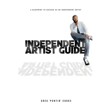 Independent Artist Guide: A blueprint to success as an indepedent artist in the music industry