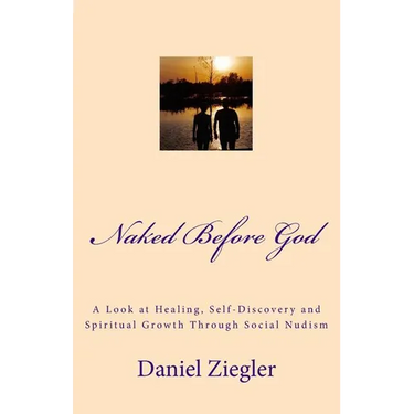 Naked Before God: A Look at Healing, Self-Discovery and Spiritual Growth Through Social Nudism