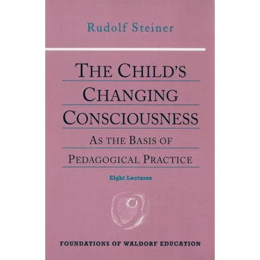 The Child's Changing Consciousness: As the Basis of Pedagogical Practice (Cw 306) Volume 16