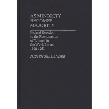 As Minority Becomes Majority: Federal Reaction to the Phenomenon of Women in the Work Force, 1920-1963