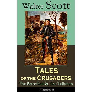 Tales of the Crusaders: The Betrothed & the Talisman (Illustrated): Historical Novels