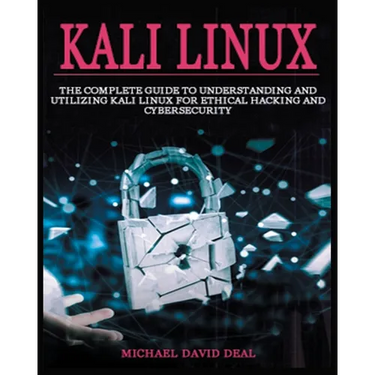 Kali Linux Mastery: The Complete Guide to Understanding and Utilizing Kali Linux for Ethical Hacking and Cybersecurity