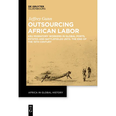 Outsourcing African Labor: Kru Migratory Workers in Global Ports, Estates and Battlefields Until the End of the 19th Century