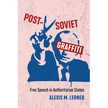 Post-Soviet Graffiti: Free Speech in Authoritarian States