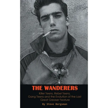The Wanderers - Killer Teens, Rebel Teens, Gang Teens and the evolution of the last Great Greaser Feature (hardback)