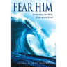 Fear Him: Awakening the Holy Fear of the Lord