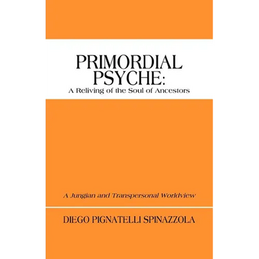 Primordial Psyche: A Reliving of the Soul of Ancestors: A Jungian and Transpersonal Worldview