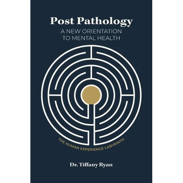 Post Pathology: A New Orientation to Mental Health, the Human Experience Labyrinth