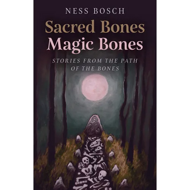 Sacred Bones, Magic Bones: Stories from the Path of the Bones