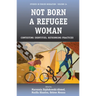 Not Born a Refugee Woman: Contesting Identities, Rethinking Practices