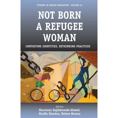 Not Born a Refugee Woman: Contesting Identities, Rethinking Practices