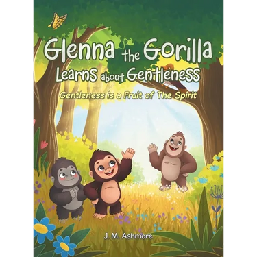 Glenna the Gorilla Learns about Gentleness: Gentleness is a Fruit of The Spirit