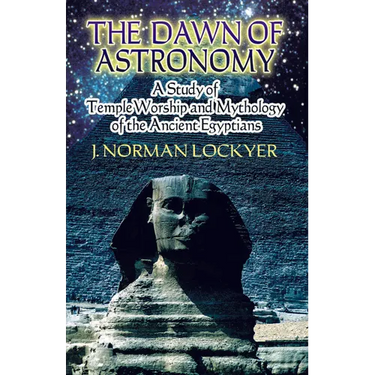 The Dawn of Astronomy: A Study of Temple Worship and Mythology of the Ancient Egyptians