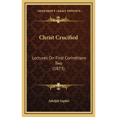 Christ Crucified: Lectures On First Corinthians Two (1873)
