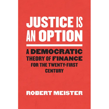 Justice Is an Option: A Democratic Theory of Finance for the Twenty-First Century