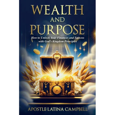 Wealth and Purpose: How to Unlock Your Finances and Success with God's Kingdom Principles